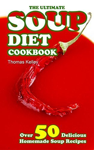 The Ultimate Soup Diet Cookbook: Over 50 Delicious Homemade Soup Recipes 