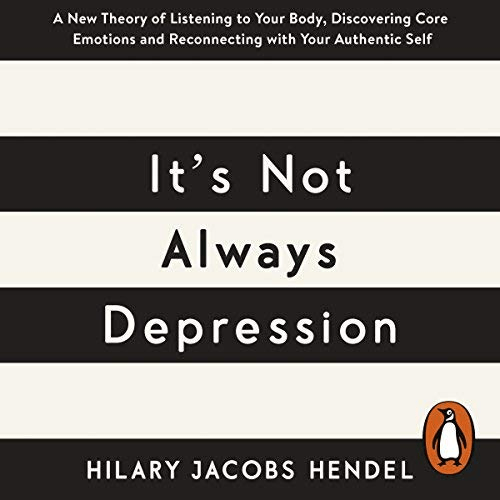 It's Not Always Depression: A New Theory of Listening to Your Body, Discovering Core Emotions and Reconnecting (Audiobook)
