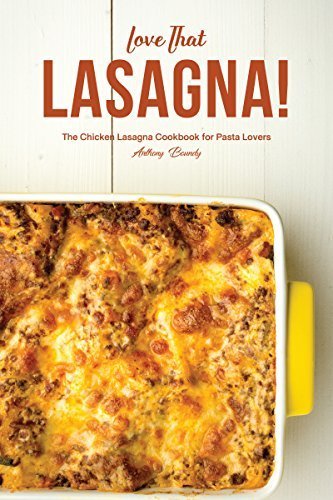 Love That Lasagna!: The Chicken Lasagna Cookbook for Pasta Lovers by Anthony Boundy