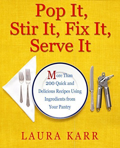 Pop It, Stir It, Fix It, Serve It: More Than 200 Quick and Delicious Recipes Using Ingredients from Your Pantry by Laura Karr