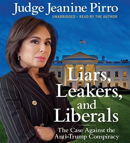 Liars, Leakers, and Liberals: The Case Against the Anti-Trump Conspiracy Audiobook