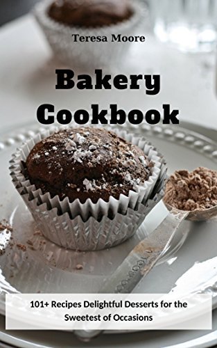 Bakery Cookbook: 101+ Recipes Delightful Desserts for the Sweetest of Occasions 