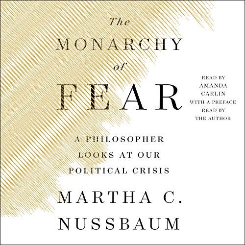 The Monarchy of Fear: A Philosopher Looks at Our Political Crisis Audiobook