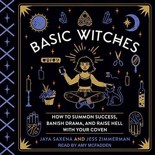 Basic Witches: How to Summon Success, Banish Drama, and Raise Hell with Your Coven Audiobook