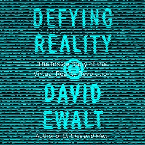 Defying Reality: The Inside Story of the Virtual Reality Revolution (Audiobook)