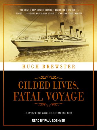 Gilded Lives, Fatal Voyage: The Titanic's First-Class Passengers and Their World Audiobook