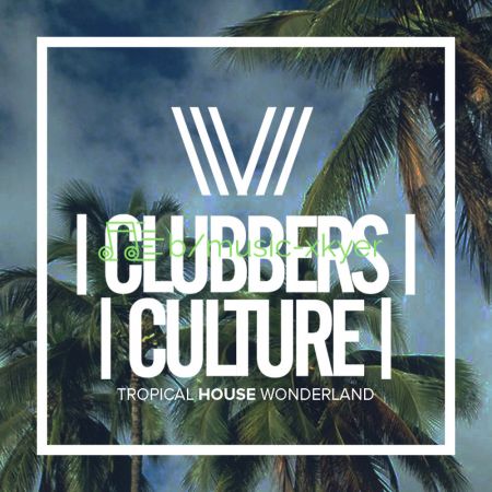 VA - Clubbers Culture Tropical House Wonderland (2018)