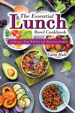 The Essential Lunch Bowl Cookbook: 30 Recipes That Will Put Life Back into Lunch