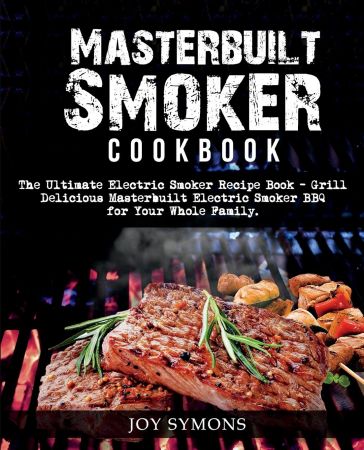 Masterbuilt Smoker Cookbook: The Ultimate Electric Smoker Recipe Book