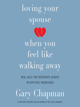 Loving Your Spouse When You Feel Like Walking Away: Real Help for Desperate Hearts in Difficult Marriages (Audiobook)