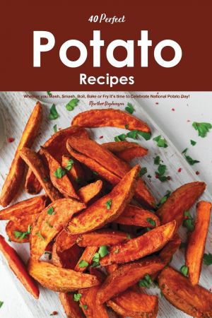 40 Perfect Potato Recipes: Whether you Mash, Smash, Boil, Bake or Fry it's time to Celebrate National Potato Day