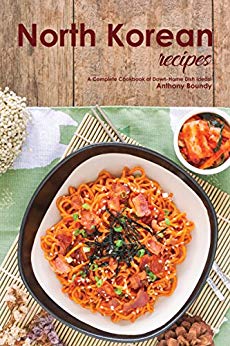 North Korean Recipes: A Complete Cookbook of Down-Home Dish Ideas