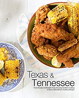 Texas &amp; Tennessee: From Houston to Memphis Enjoy Amazing Southern Cooking at Home with Delicious Southern Recipes