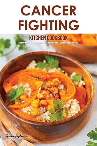 Cancer Fighting Kitchen Cookbook: Nourishing and Flavorful Recipes for Cancer Treatment