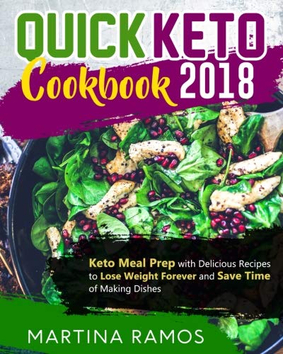 Quick Keto Cookbook 2018: Keto Meal Prep with Delicious Recipes to Lose Weight Forever and Save Time of Making Dishes