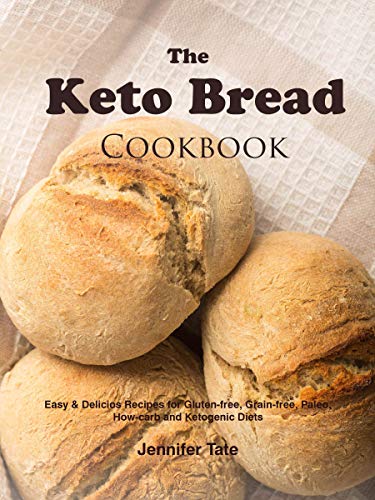 The Keto Bread Cookbook: Easy &amp; Delicious Recipes for Gluten-Free, Grain-Free, Paleo, Low-Carb and Ketogenic Diets