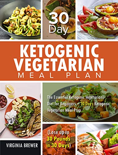 30 Day Ketogenic Vegetarian Meal Plan: The Essential Ketogenic Vegetarian Diet for Beginners – 30 Days Ketogenic Vegetarian Meal Prep 