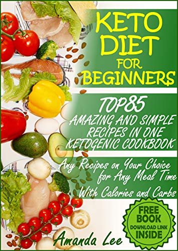 Keto Diet for Beginners: TOP 85 Amazing and Simple Recipes in One Ketogenic Cookbook, Any Recipes on Your Choice for Any Meal Time 