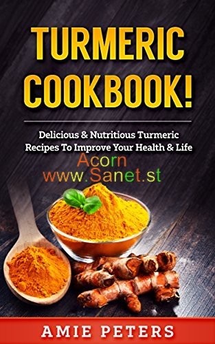 Turmeric Cookbook!: Delicious &amp; Nutritious Turmeric Recipes To Improve Your Health &amp; Life