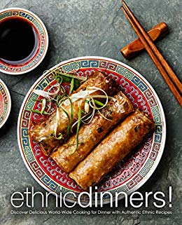 Ethnic Dinners!: Discover Delicious World-Wide Cooking for Dinner with Authentic Ethnic Recipes