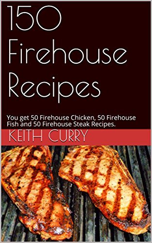 150 Firehouse Recipes: You get 50 Firehouse Chicken, 50 Firehouse Fish and 50 Firehouse Steak Recipes