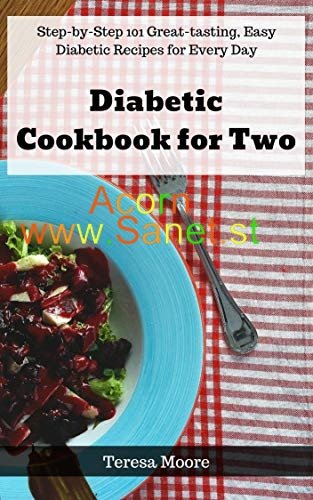 Diabetic Cookbook for Two: Step-by-Step 101 Great-tasting, Easy Diabetic Recipes for Every Day