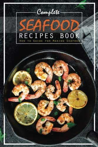 Complete Seafood Recipes Book: How to Guide for Making Seafood 