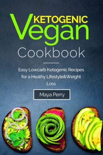 Ketogenic Vegan Cookbook: Easy Low-Carb Ketogenic Recipes For a Healthy Lifestyle and Weight Loss
