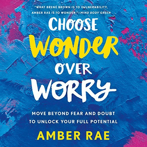 Choose Wonder over Worry: Move Beyond Fear and Doubt to Unlock Your Full Potential (Audiobook)
