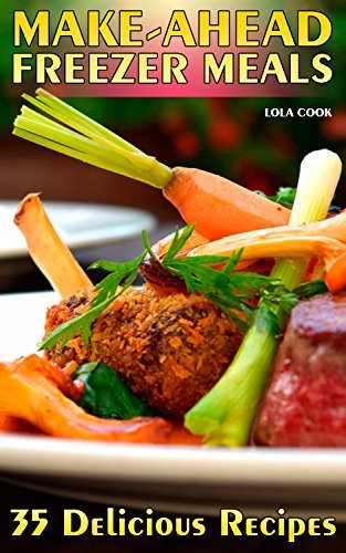 Make-Ahead Freezer Meals: 35 Delicious Recipes