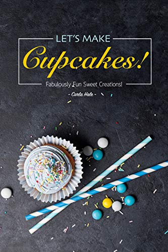  Let's Make Cupcakes! : Fabulously Fun Sweet Creations! by Carla Hale