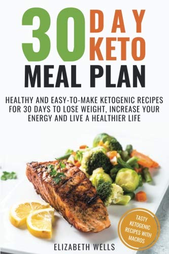 30 Day Keto Meal Plan: Healthy and Easy-To-Make Ketogenic Recipes for 30 Days to Lose Weight, Increase Your Energy and Live A Healthier Life 