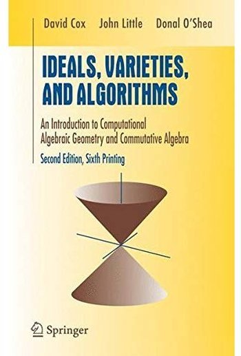 Ideals, Varieties, and Algorithms: An Introduction to Computational Algebraic Geometry and Commutative Algebra, 2nd edition