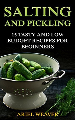Salting and Pickling: 15 Tasty and Low Budget Recipes for Beginners