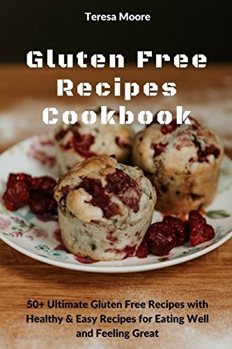 Gluten Free Recipes Cookbook: 50+ Ultimate Gluten Free Recipes with Healthy &amp; Easy Recipes for Eating Well and Feeling Great