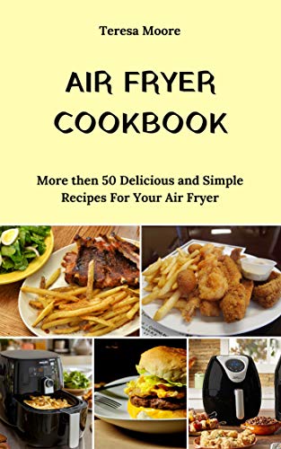 Air Fryer Cookbook: More then 50 Delicious and Simple Recipes For Your Air Fryer