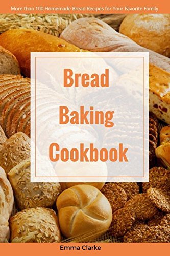 Bread Baking Cookbook: More than 100 Homemade Bread Recipes for Your Favorite Family