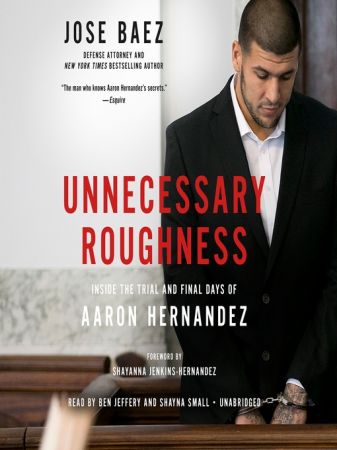 Unnecessary Roughness: Inside the Trial and Final Days of Aaron Hernandez Audiobook