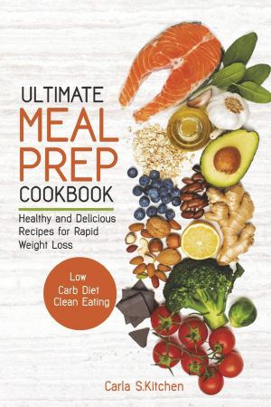 Ultimate Meal Prep Cookbook: Healthy and Delicious Recipes for Rapid Weight Loss Low Carb Diet Clean Eating
