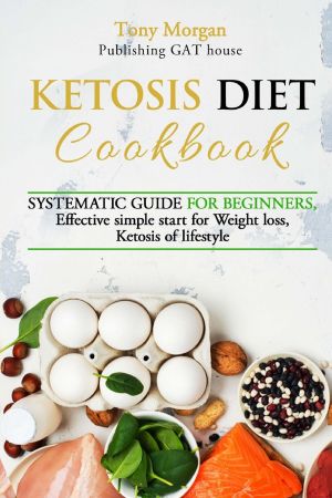 Ketosis diet cookbook: systematic guide for beginners, effective simple start for weight loss, ketosis of lifestyle, full guide, tips and tricks, new release