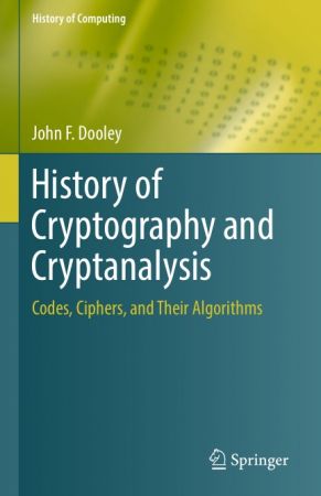 History of Cryptography and Cryptanalysis: Codes, Ciphers, and Their Algorithms