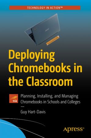 Deploying Chromebooks in the Classroom: Planning, Installing, and Managing Chromebooks in Schools and Colleges