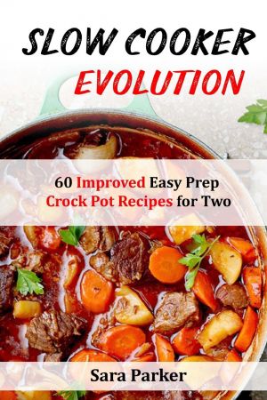Slow Cooker Evolution: 60 Improved Easy Prep Crock Pot Recipes for Two