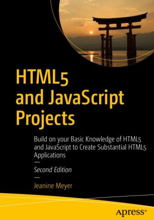 HTML5 and JavaScript Projects: Build on your Basic Knowledge of HTML5 and JavaScript to Create Substantial HTML5 Applications