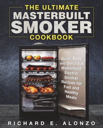 The Ultimate Masterbuilt Smoker Cookbook: Quick, Easy and Delicious Masterbuilt Electric Smoker Recipes for Fast and Healthy Meals