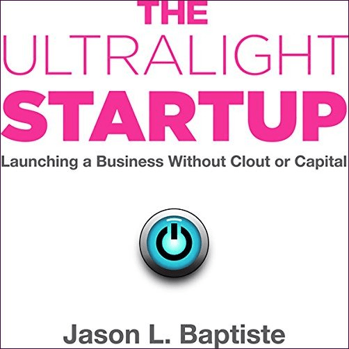 The Ultralight Startup: Launching a Business Without Clout or Capital (Audiobook)