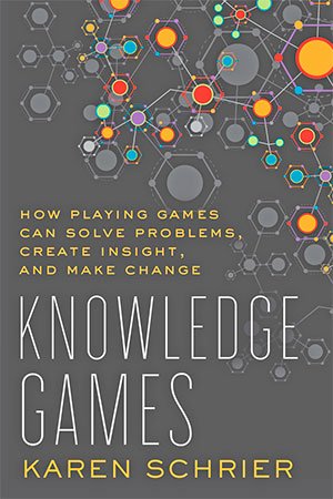Knowledge Games: How Playing Games Can Solve Problems, Create Insight, and Make Change