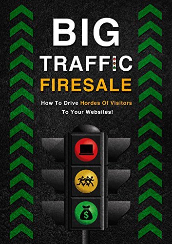 Big Traffic Firesale: How to Drive Hordes of Visitors to Your Website