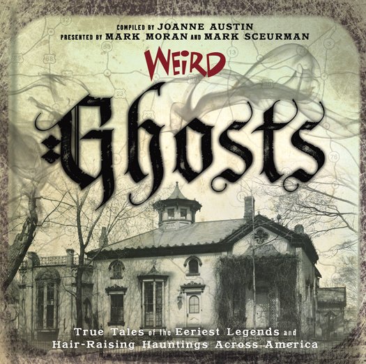 Weird Ghosts: True Tales of the Eeriest Legends and Hair-Raising Hauntings Across America