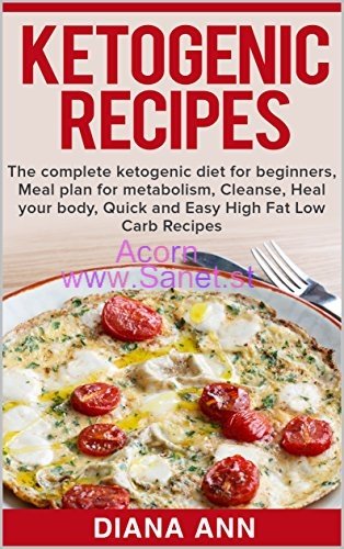 Ketogenic Recipes: The complete ketogenic diet for beginners, Meal plan for metabolism, Cleanse, Heal your body, Quick and Easy High Fat Low Carb Recipes